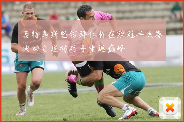 马特乌斯坚信拜仁将在欧冠半决赛次回合逆转对手重返巅峰